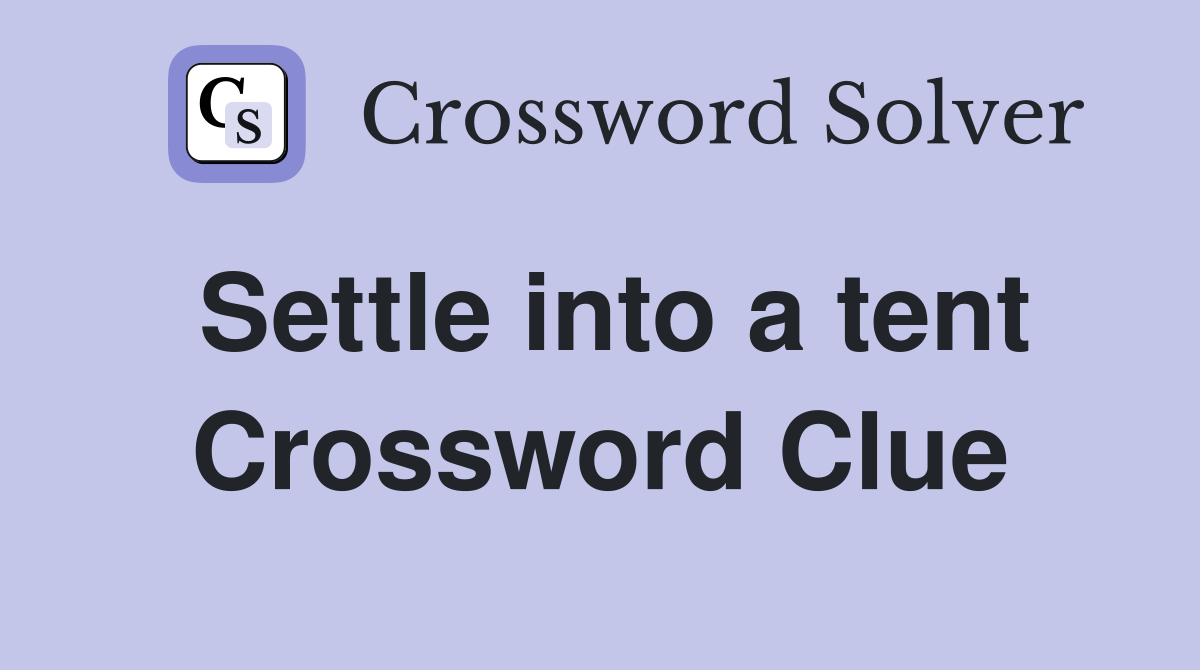 Settle into a tent Crossword Clue