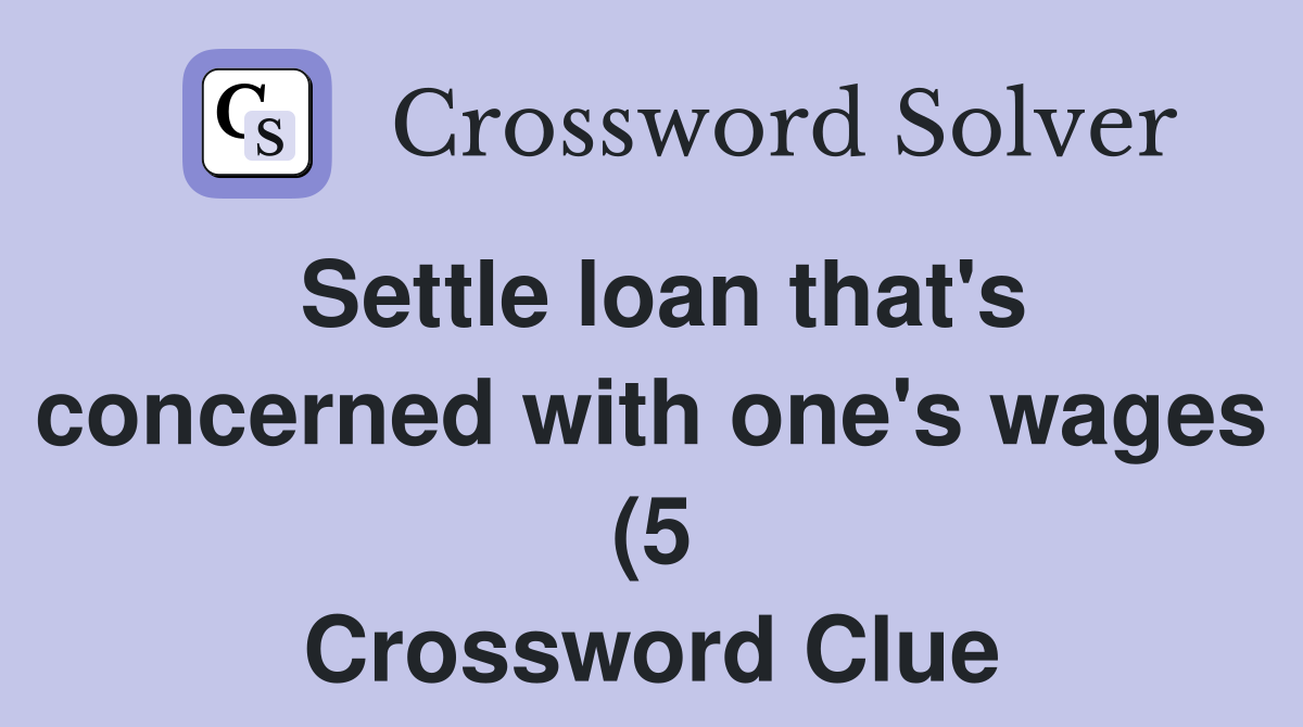 Settle loan that #39 s concerned with one #39 s wages (5) Crossword Clue Settle loan that #39 s concerned with one #39 s wages (5) Crossword Clue