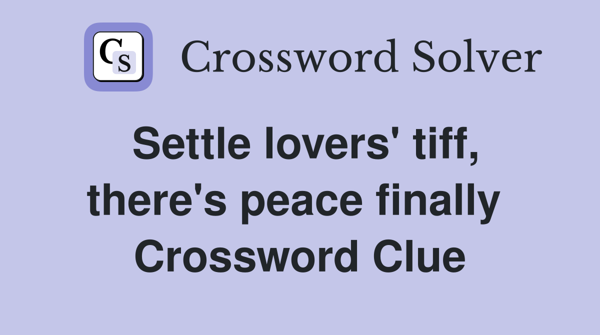 Settle lovers' tiff, there's peace finally  Crossword Clue