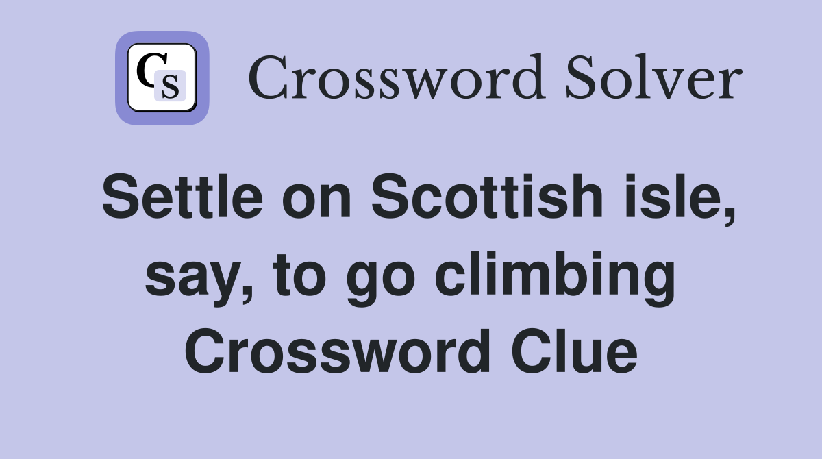 Settle on Scottish isle, say, to go climbing Crossword Clue