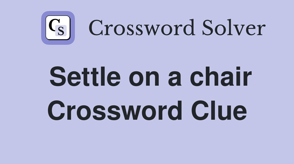 Settle on a chair Crossword Clue