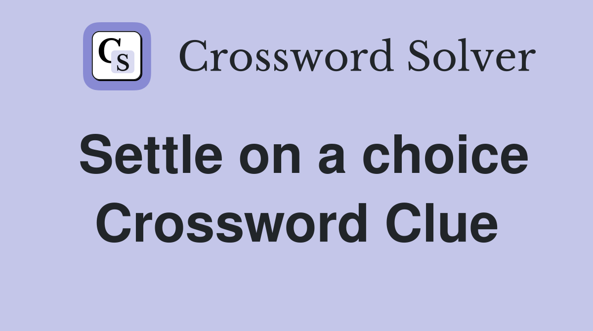 Settle on a choice Crossword Clue
