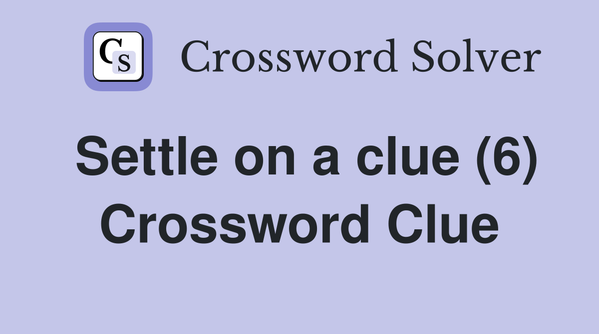 Settle on a clue (6) Crossword Clue