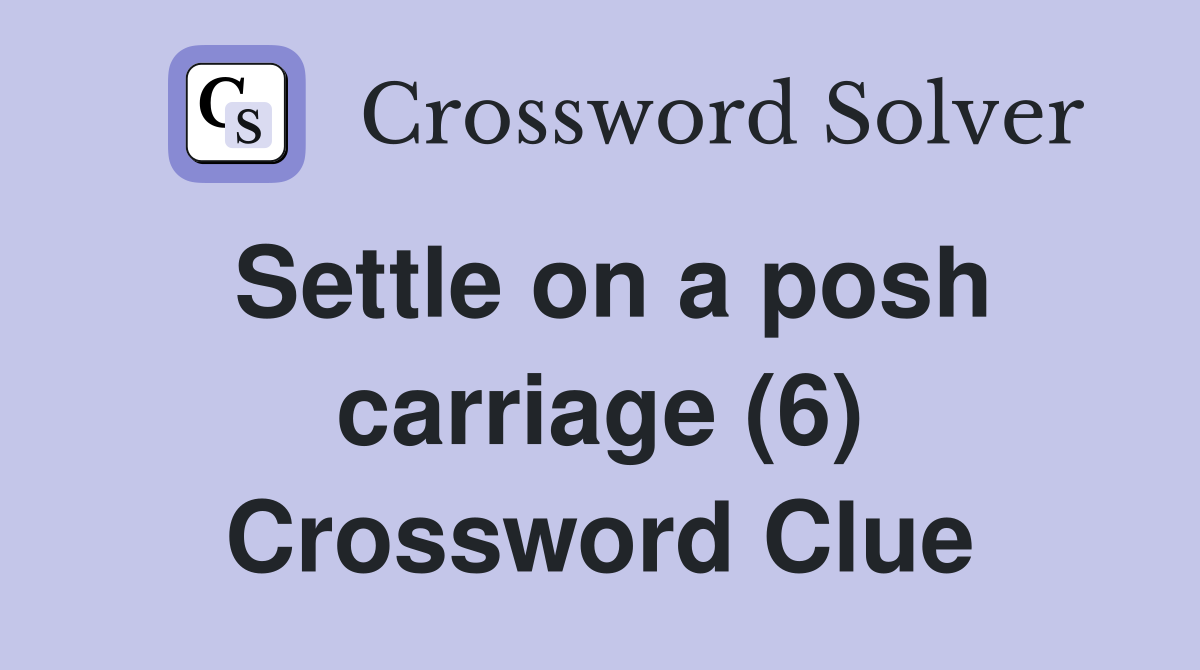 Settle on a posh carriage (6) Crossword Clue