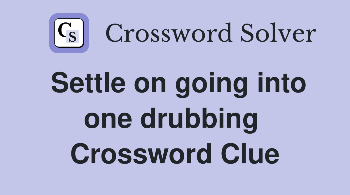 Settle on going into one drubbing  Crossword Clue