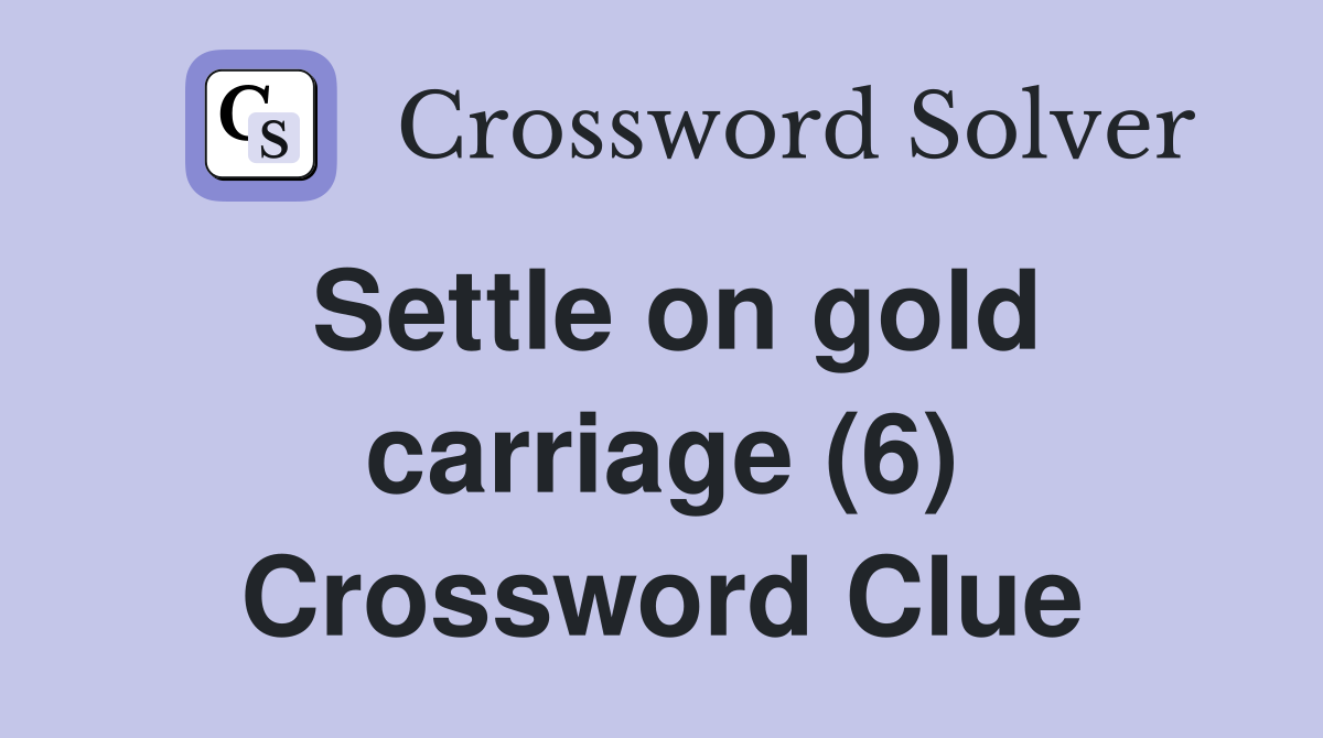 Settle on gold carriage (6) Crossword Clue