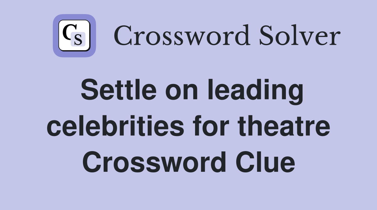 Settle on leading celebrities for theatre Crossword Clue