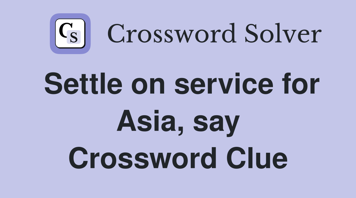 Settle on service for Asia, say Crossword Clue