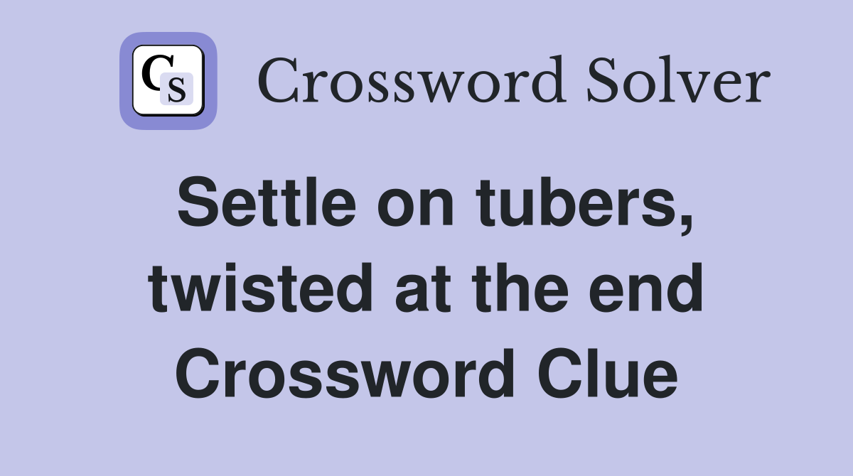 Settle on tubers, twisted at the end Crossword Clue