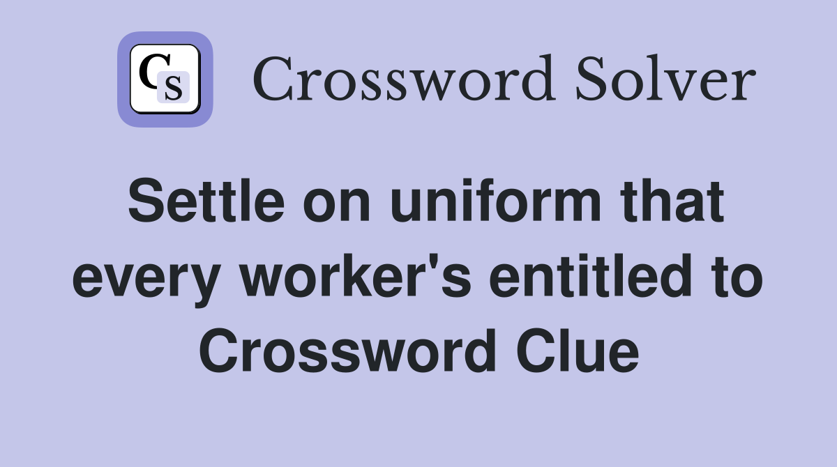 Settle on uniform that every worker's entitled to Crossword Clue