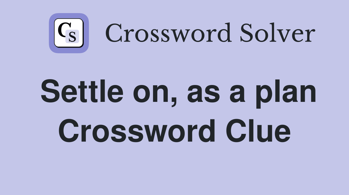 Settle on, as a plan Crossword Clue