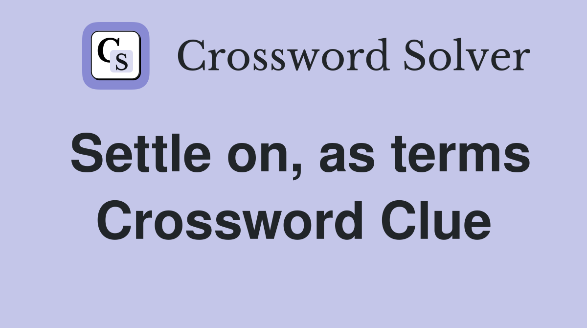 Settle on, as terms Crossword Clue