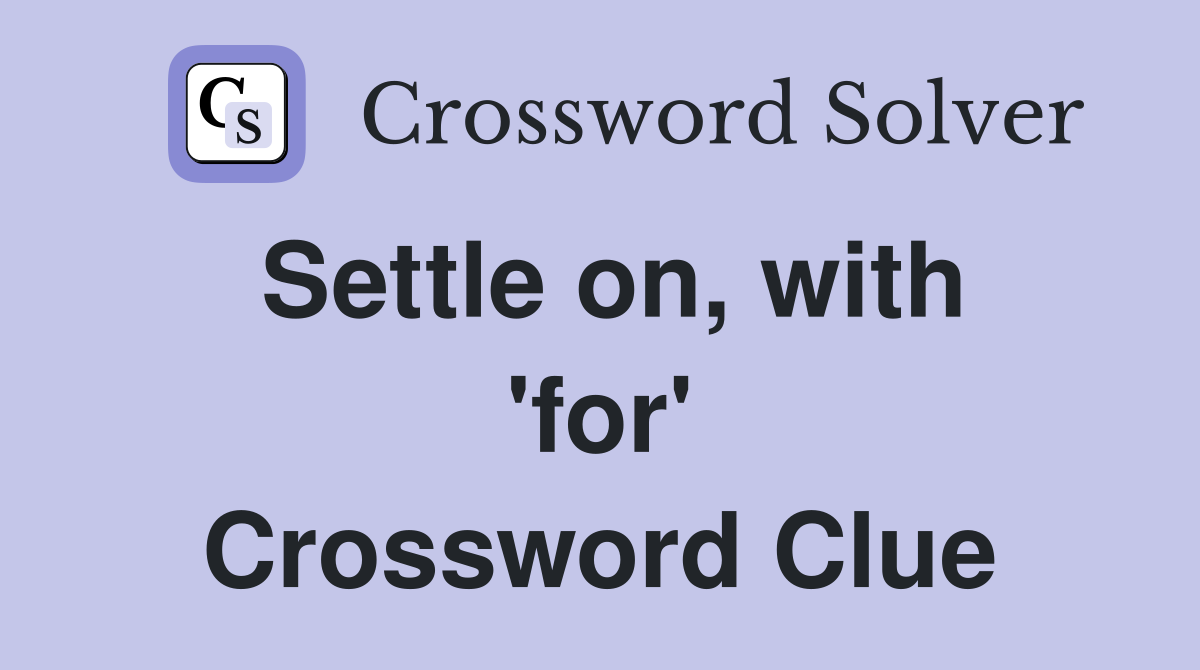 Settle on, with 'for' Crossword Clue
