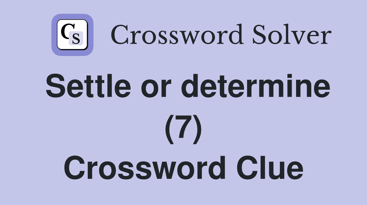 Settle or determine (7) Crossword Clue