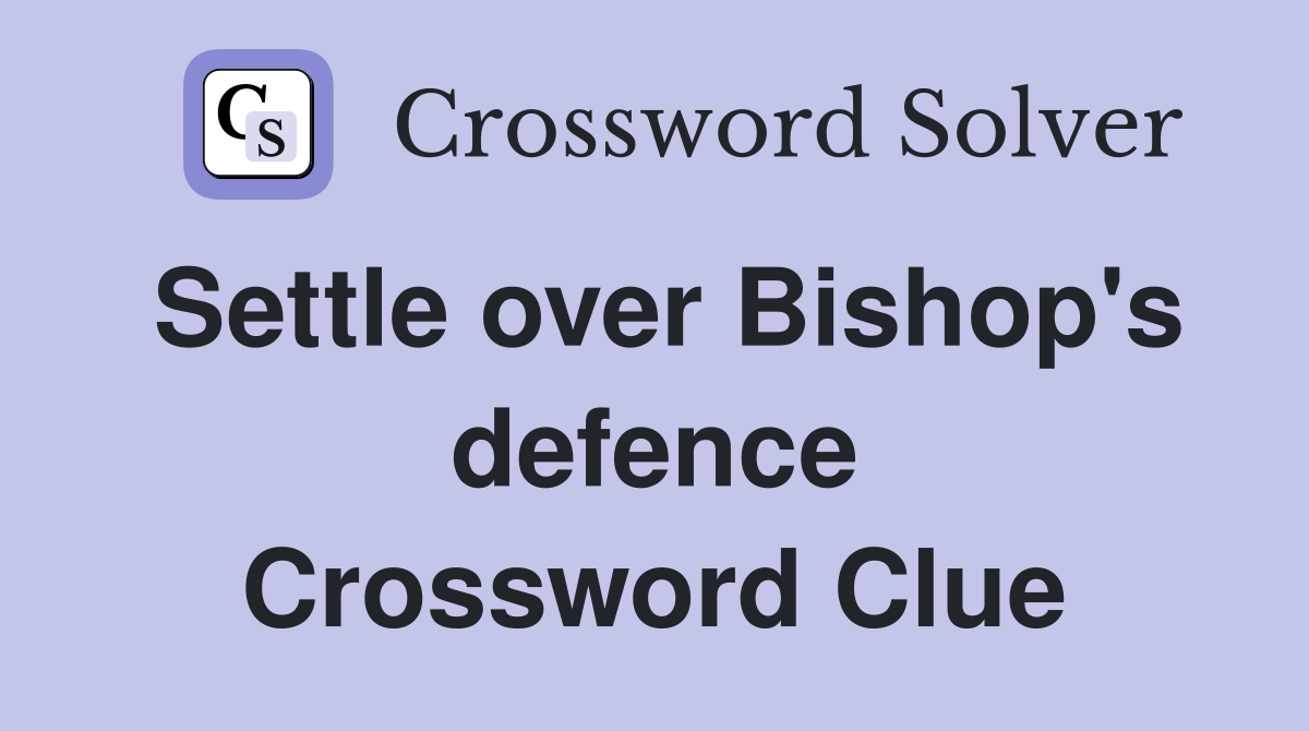 Settle over Bishop's defence Crossword Clue