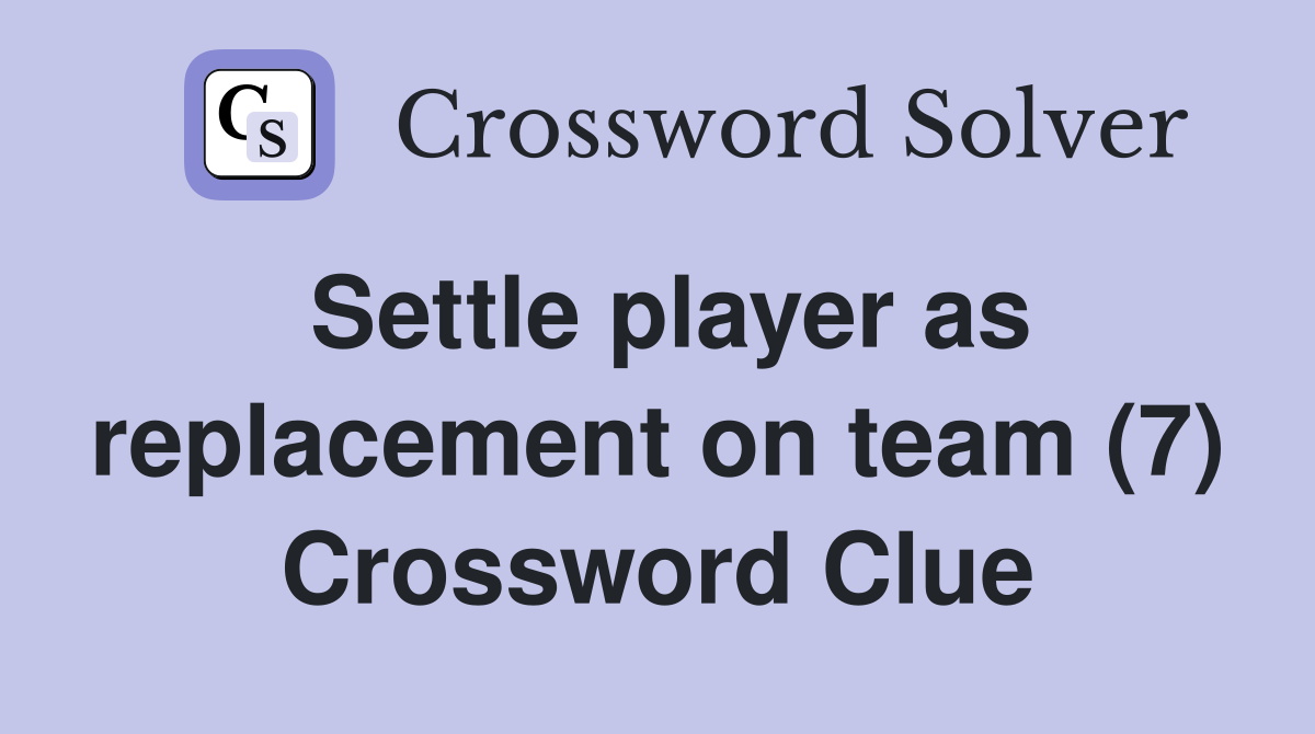 Settle player as replacement on team (7) Crossword Clue