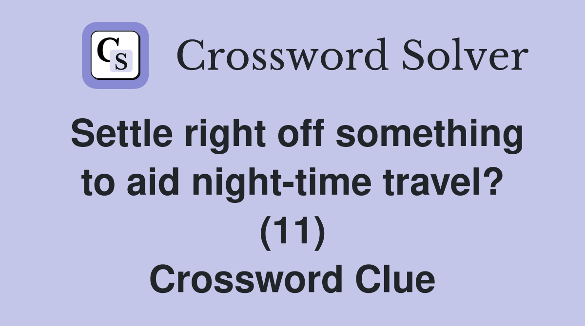 Settle right off something to aid night-time travel? (11) Crossword Clue
