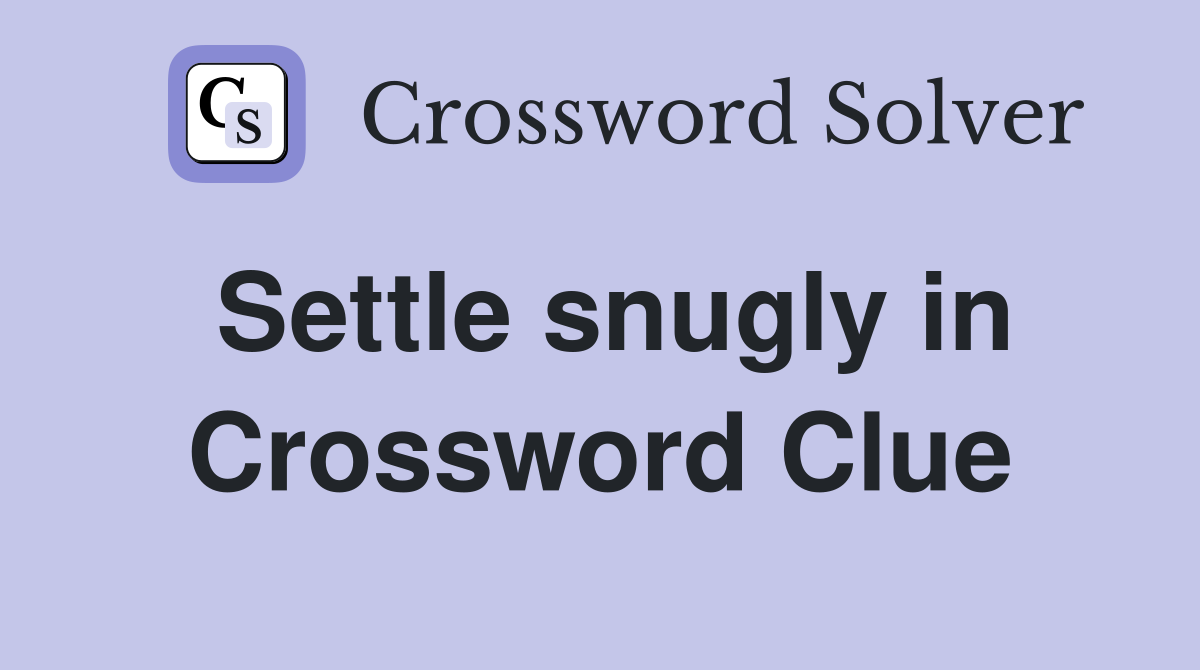 Settle snugly in Crossword Clue