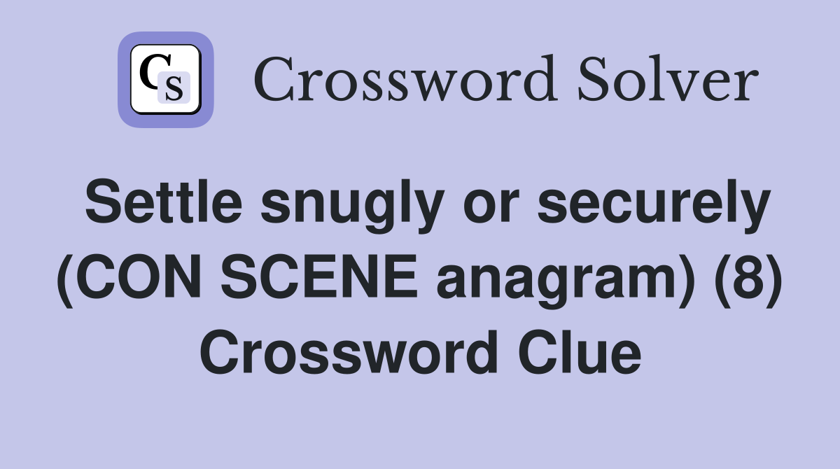 Settle snugly or securely (CON SCENE anagram) (8) Crossword Clue