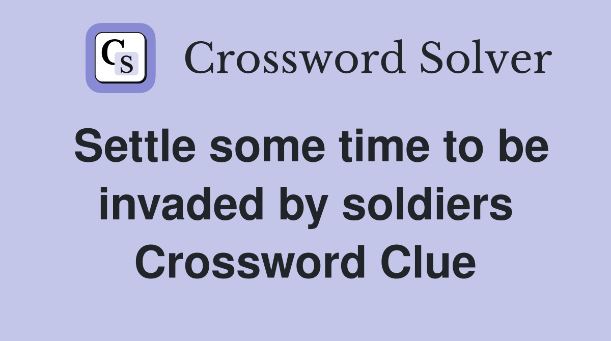 Settle some time to be invaded by soldiers Crossword Clue