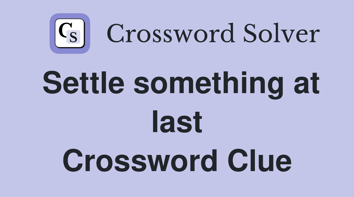 Settle something at last Crossword Clue