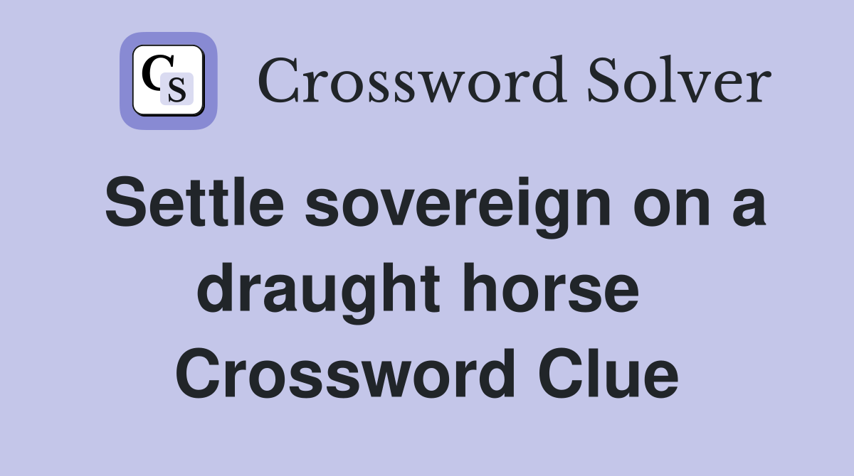 Settle sovereign on a draught horse  Crossword Clue
