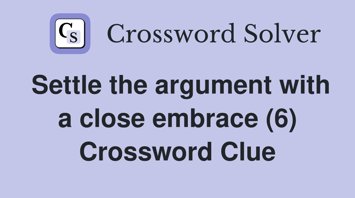 Settle the argument with a close embrace (6) Crossword Clue
