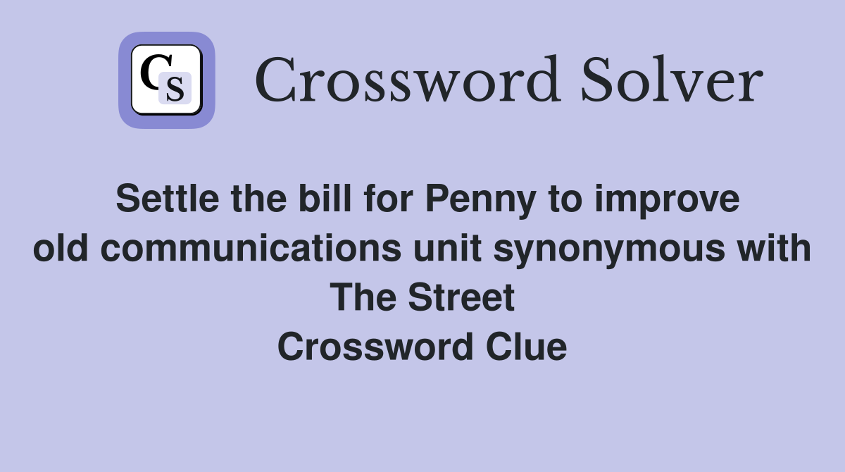 Settle the bill for Penny to improve old communications unit synonymous with The Street Crossword Clue