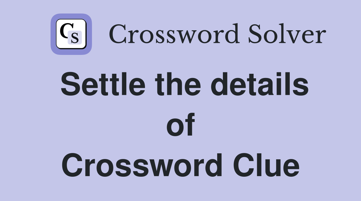 Settle the details of Crossword Clue