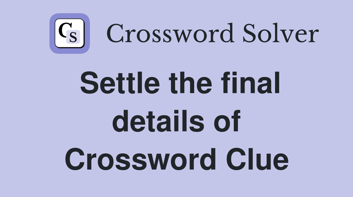 Settle the final details of Crossword Clue