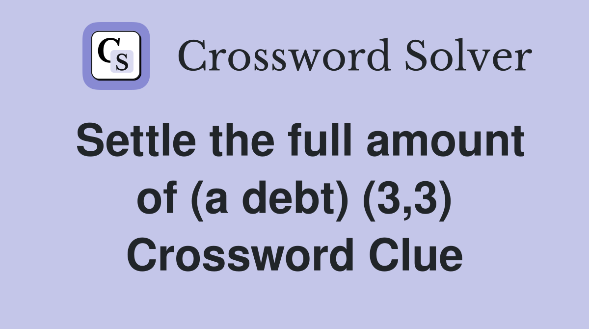 Settle the full amount of (a debt) (3,3) Crossword Clue