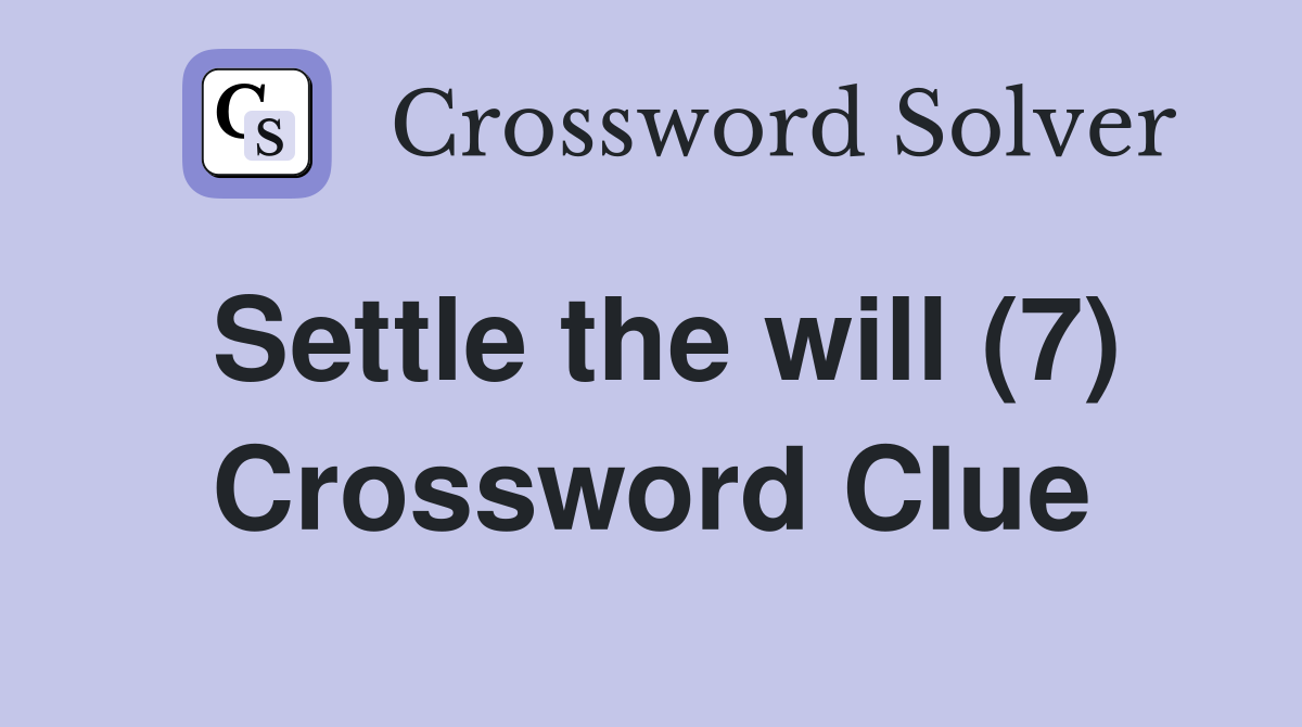 Settle the will (7) Crossword Clue