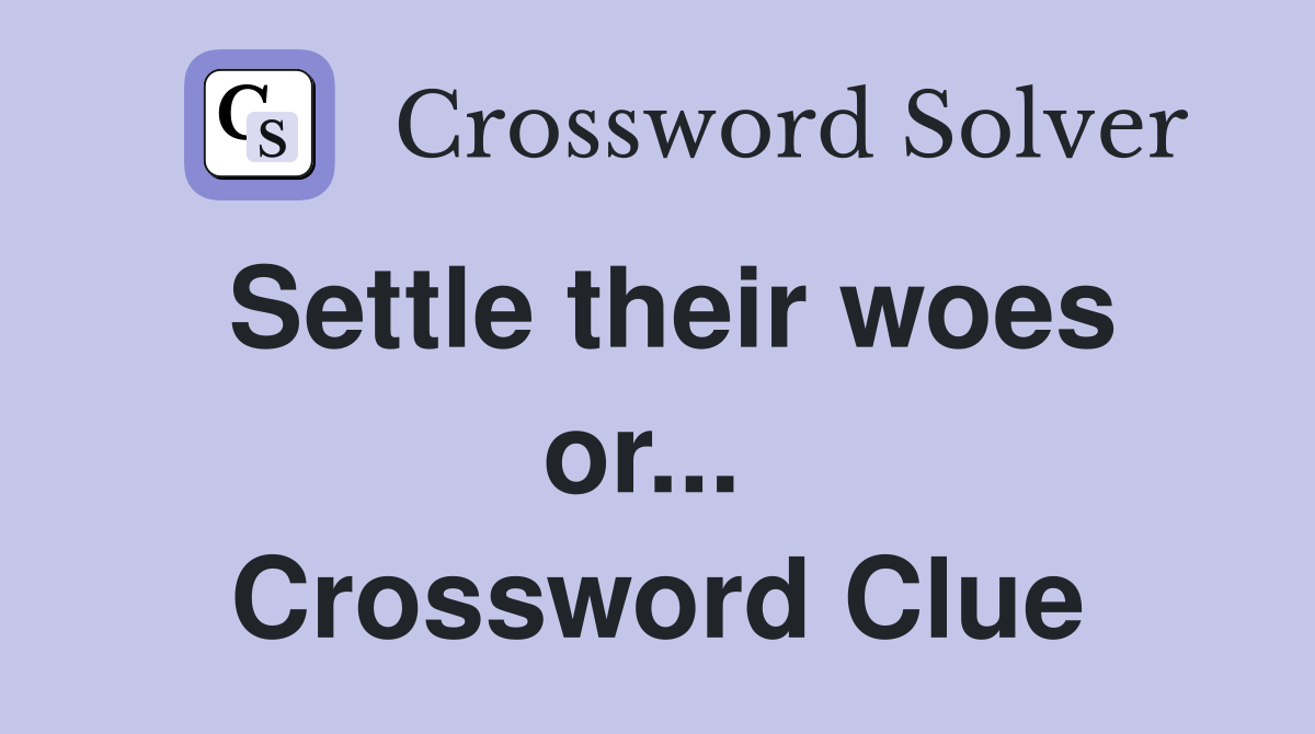 Settle their woes or...  Crossword Clue