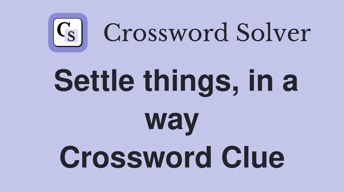 Settle things, in a way Crossword Clue