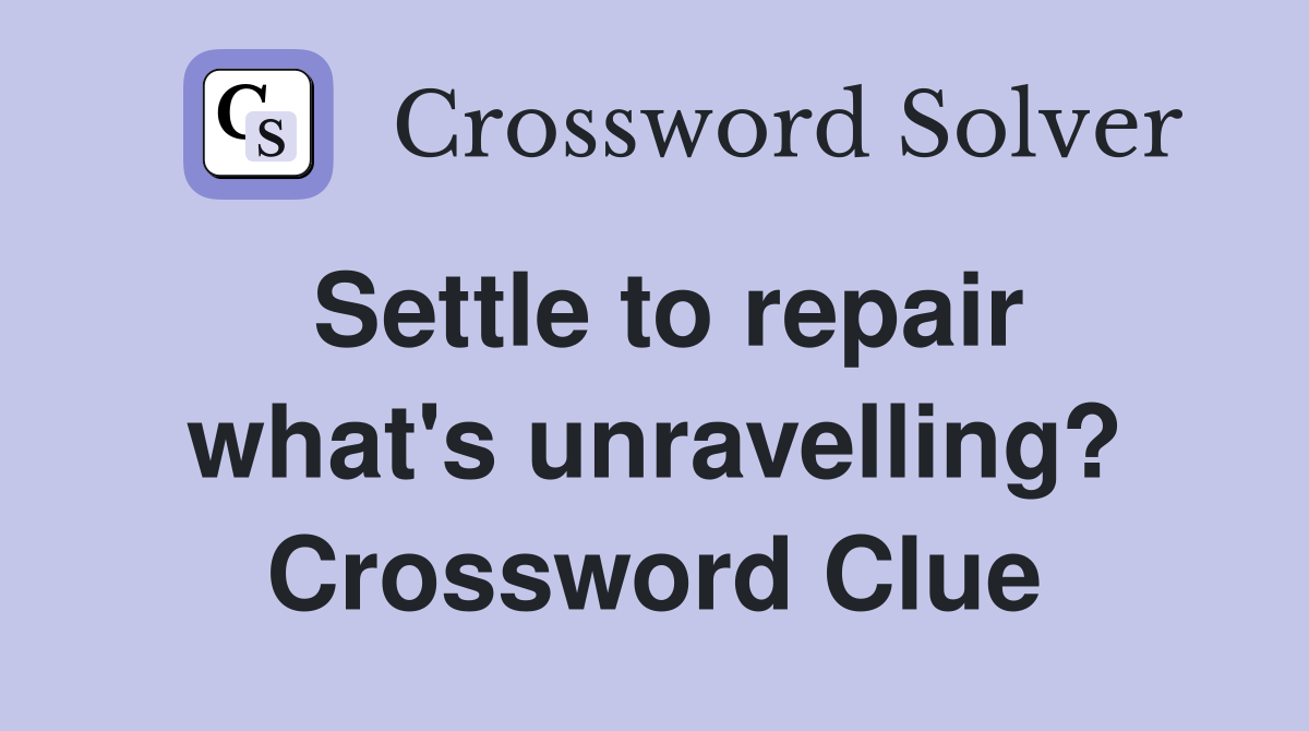 Settle to repair what's unravelling? Crossword Clue