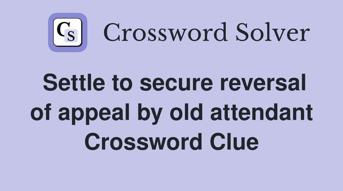Settle to secure reversal of appeal by old attendant Crossword Clue