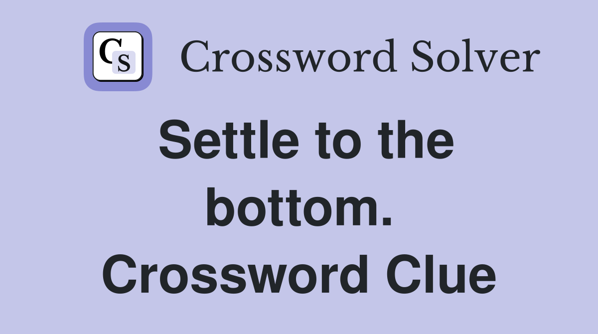 Settle to the bottom. Crossword Clue