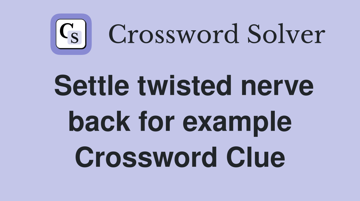 Settle twisted nerve back for example Crossword Clue