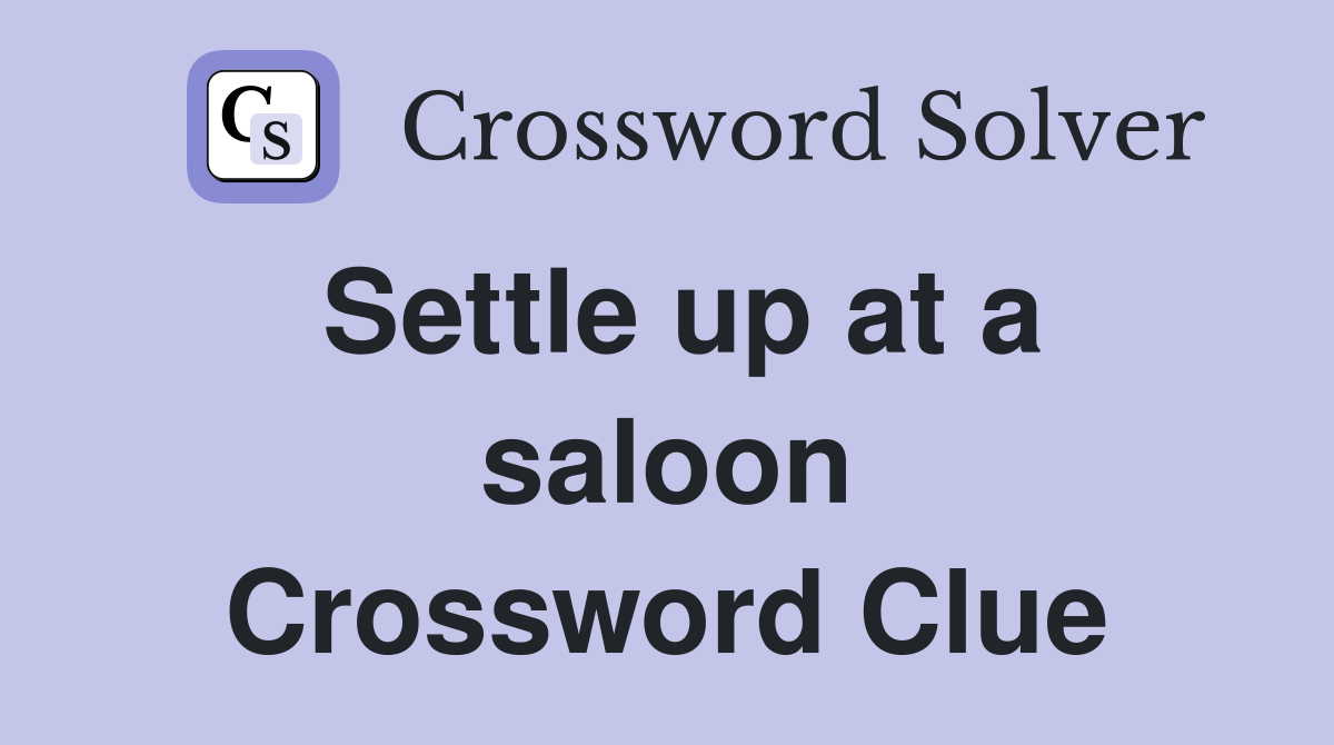 Settle up at a saloon Crossword Clue