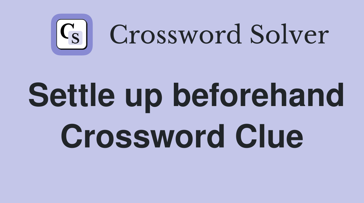 Settle up beforehand Crossword Clue