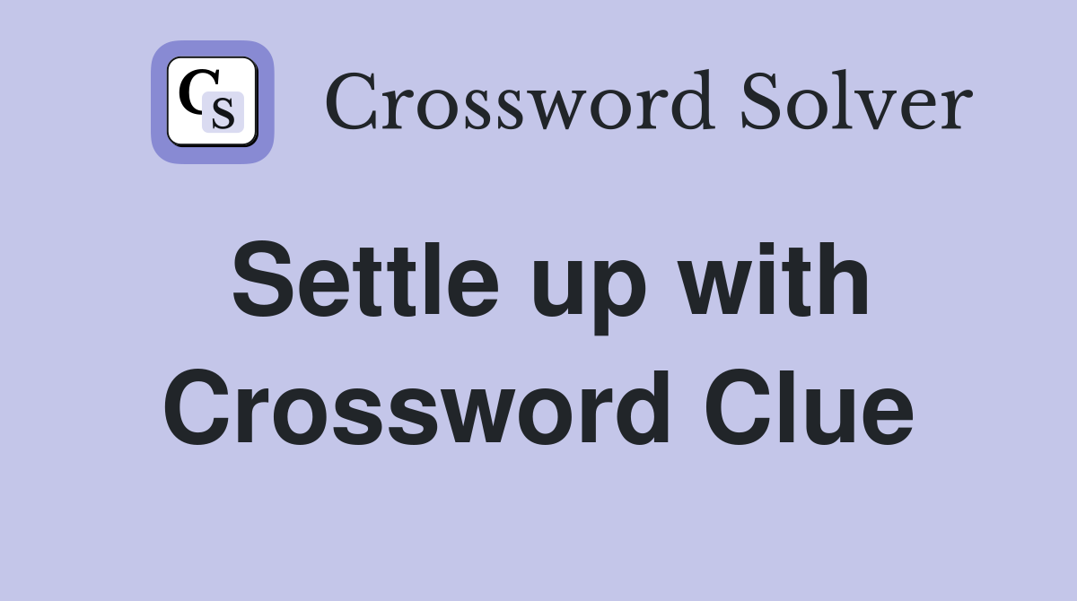 Settle up with Crossword Clue