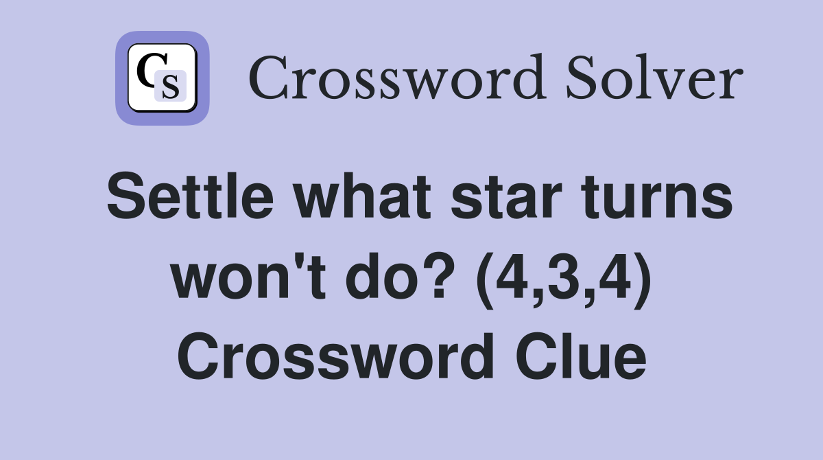 Settle what star turns won't do? (4,3,4) Crossword Clue