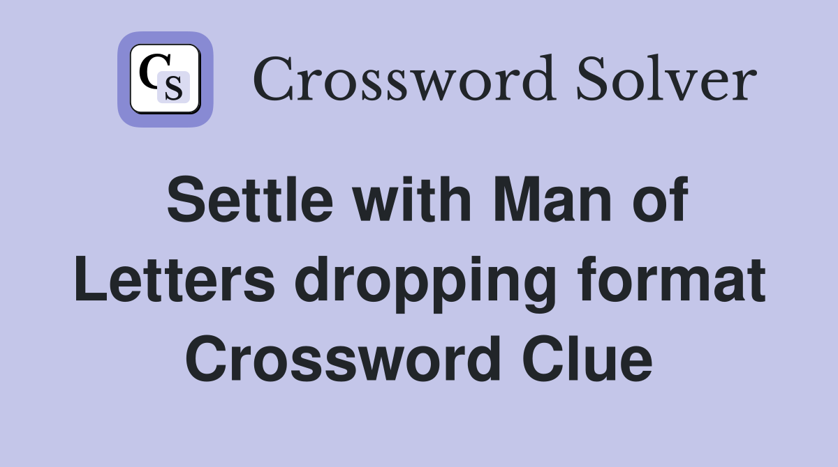 Settle with Man of Letters dropping format Crossword Clue