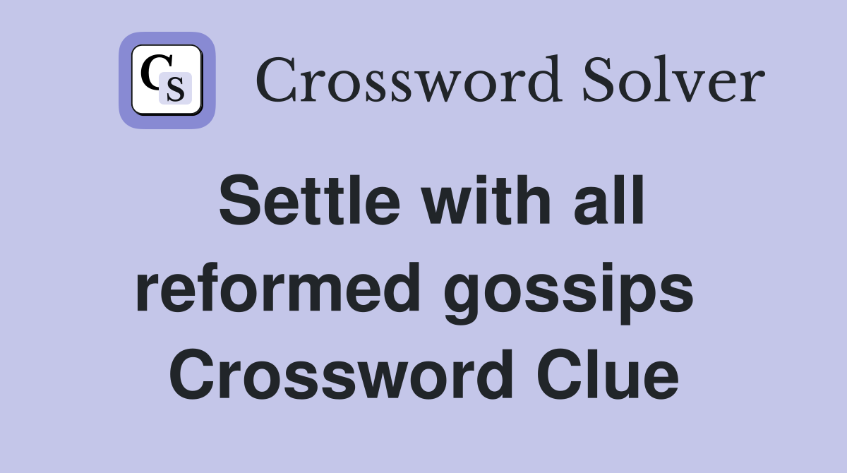 Settle with all reformed gossips  Crossword Clue