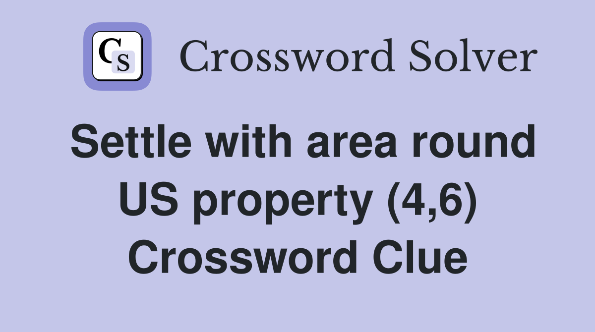 Settle with area round US property (4,6) Crossword Clue