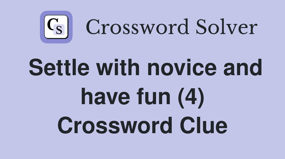 Settle with novice and have fun (4) Crossword Clue