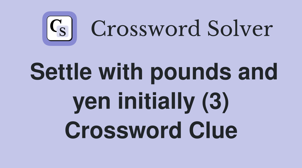Settle with pounds and yen initially (3) Crossword Clue