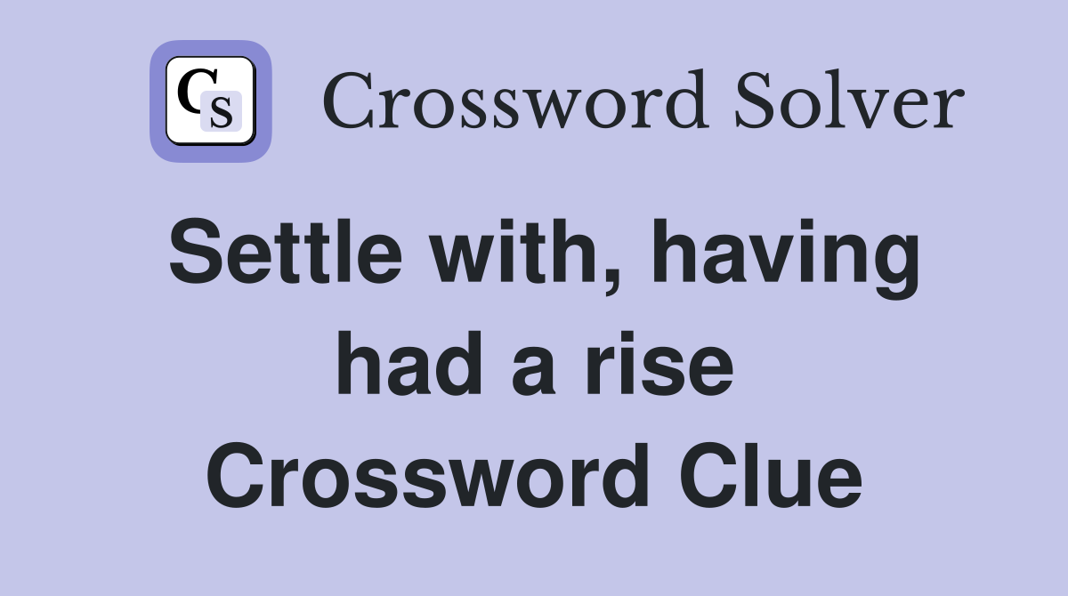 Settle with, having had a rise Crossword Clue
