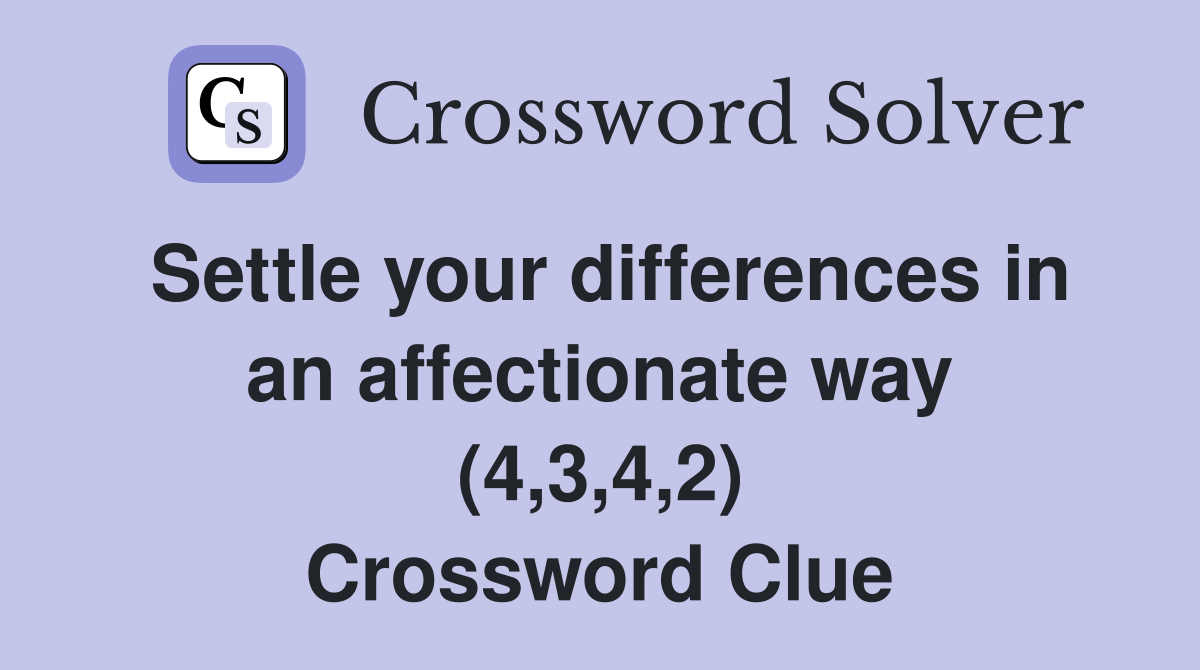 Settle your differences in an affectionate way (4,3,4,2) Crossword Clue