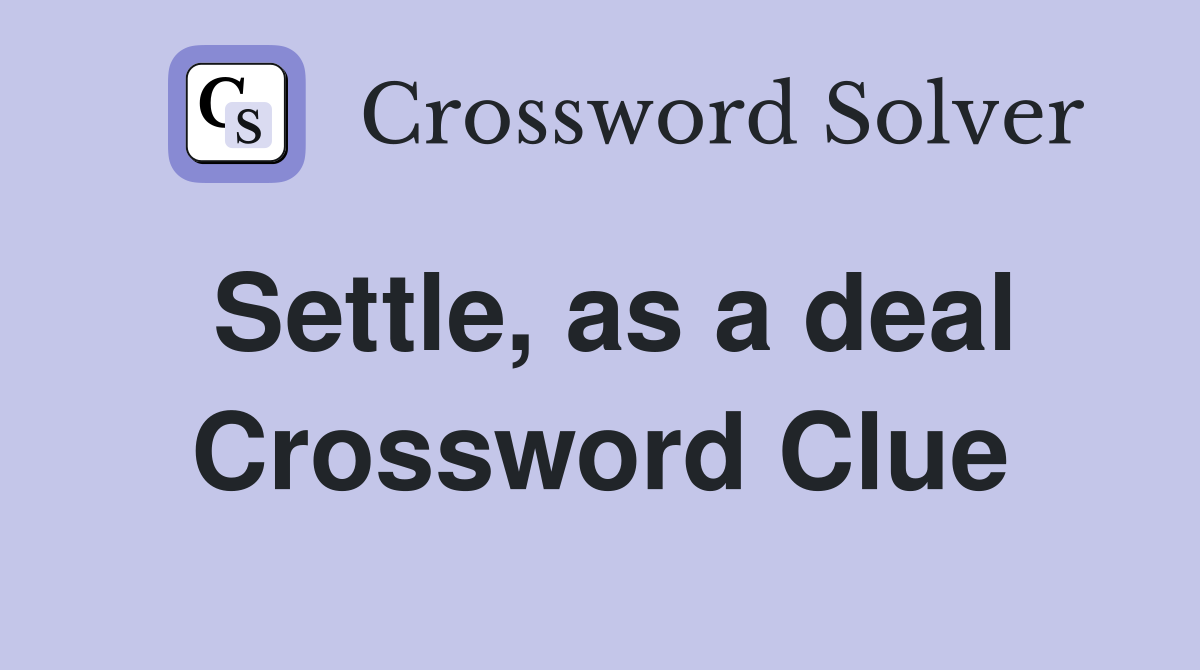 Settle, as a deal Crossword Clue